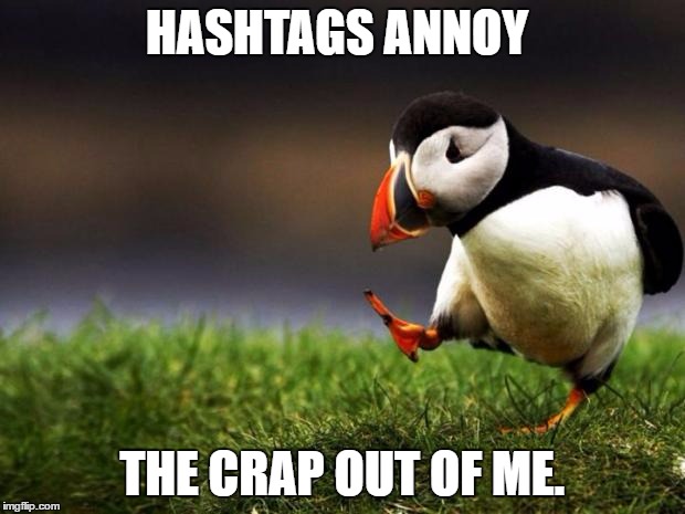 Unpopular Opinion Puffin |  HASHTAGS ANNOY; THE CRAP OUT OF ME. | image tagged in memes,unpopular opinion puffin,template quest,hashtags,funny,i'm a hypocrite | made w/ Imgflip meme maker