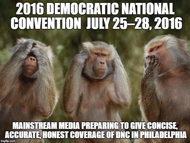 Media Coverage of DNC in Philly | 2016 DEMOCRATIC NATIONAL CONVENTION  JULY 25–28, 2016; MAINSTREAM MEDIA PREPARING TO GIVE CONCISE, ACCURATE, HONEST COVERAGE OF DNC IN PHILADELPHIA | image tagged in dncleaks,democratic convention,biased media,propaganda,hillary lies,corruption | made w/ Imgflip meme maker