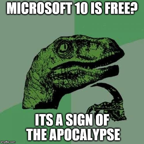 Philosoraptor Meme | MICROSOFT 10 IS FREE? ITS A SIGN OF THE APOCALYPSE | image tagged in memes,philosoraptor | made w/ Imgflip meme maker