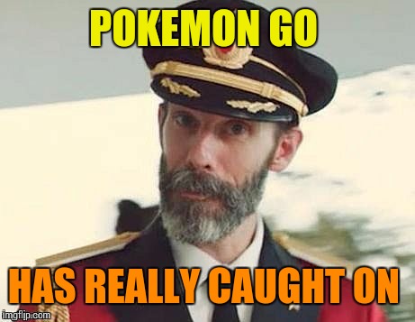 Captain Obvious | POKEMON GO HAS REALLY CAUGHT ON | image tagged in captain obvious | made w/ Imgflip meme maker