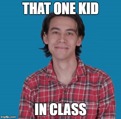 THAT ONE KID; IN CLASS | made w/ Imgflip meme maker