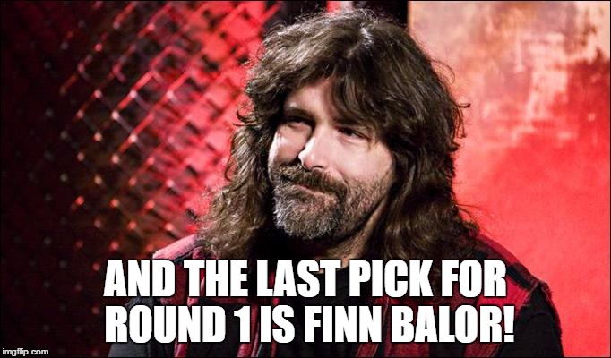 AND THE LAST PICK FOR ROUND 1 IS FINN BALOR! | made w/ Imgflip meme maker