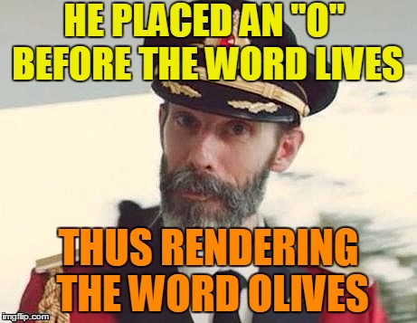 Captain Obvious | HE PLACED AN "O" BEFORE THE WORD LIVES THUS RENDERING THE WORD OLIVES | image tagged in captain obvious | made w/ Imgflip meme maker