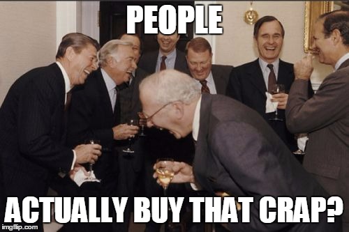 PEOPLE ACTUALLY BUY THAT CRAP? | made w/ Imgflip meme maker