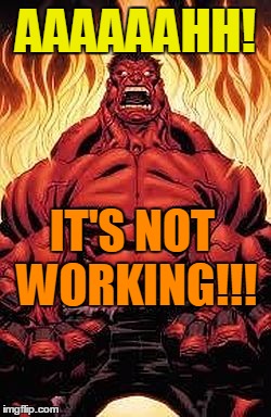 AAAAAAHH! IT'S NOT WORKING!!! | image tagged in red hulk | made w/ Imgflip meme maker