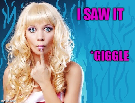 ditzy blonde | I SAW IT *GIGGLE | image tagged in ditzy blonde | made w/ Imgflip meme maker
