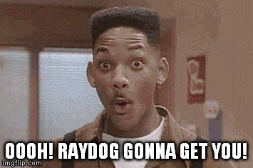 Will Smith Fresh Prince Oooh | OOOH! RAYDOG GONNA GET YOU! | image tagged in will smith fresh prince oooh | made w/ Imgflip meme maker