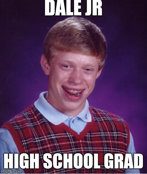 Bad Luck Brian | DALE JR; HIGH SCHOOL GRAD | image tagged in memes,bad luck brian | made w/ Imgflip meme maker
