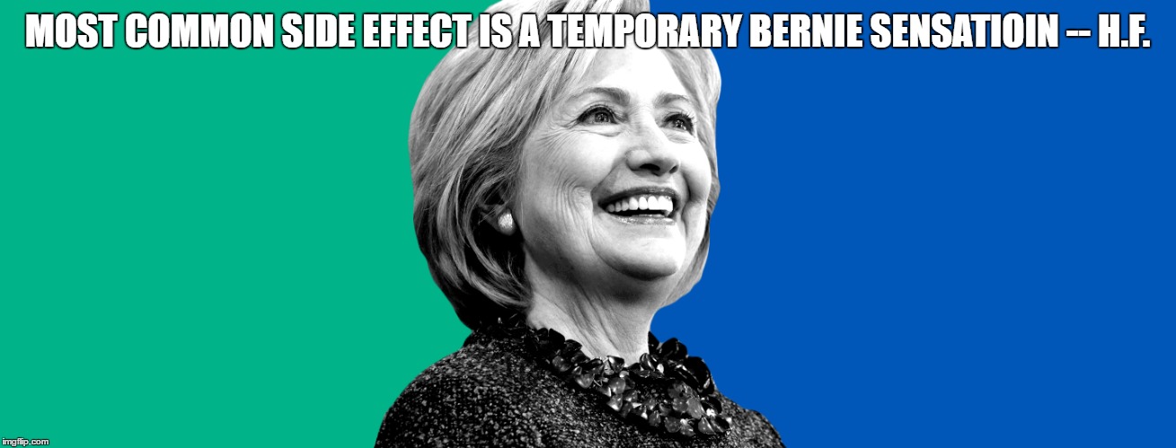 Hillary and temporary Bernie sensation | MOST COMMON SIDE EFFECT IS A TEMPORARY BERNIE SENSATIOIN -- H.F. | image tagged in democrats | made w/ Imgflip meme maker