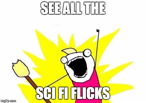 X All The Y Meme | SEE ALL THE SCI FI FLICKS | image tagged in memes,x all the y | made w/ Imgflip meme maker
