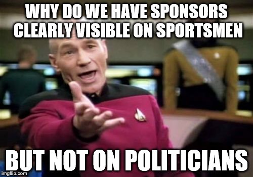 Picard Wtf | WHY DO WE HAVE SPONSORS CLEARLY VISIBLE ON SPORTSMEN; BUT NOT ON POLITICIANS | image tagged in memes,picard wtf | made w/ Imgflip meme maker