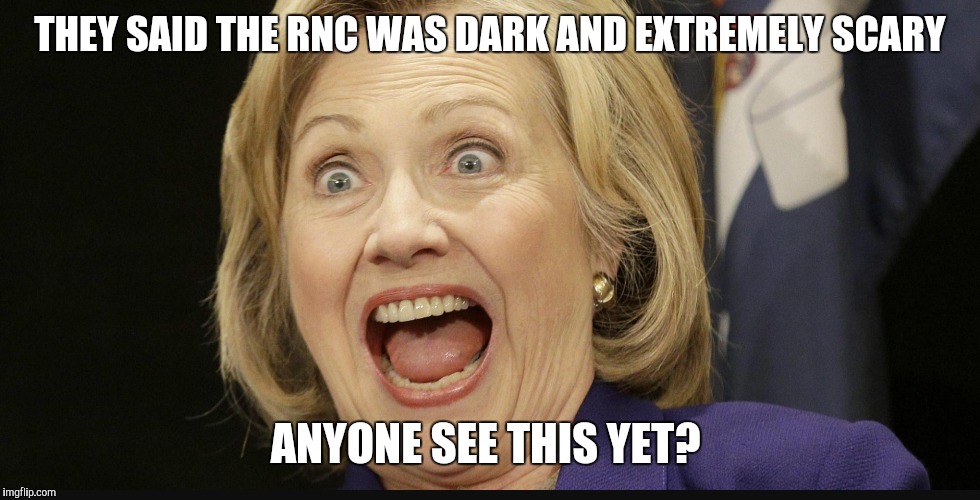 Scary Hillary | THEY SAID THE RNC WAS DARK AND EXTREMELY SCARY; ANYONE SEE THIS YET? | image tagged in rnc convention,hillary clinton | made w/ Imgflip meme maker