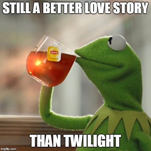 But That's None Of My Business Meme | STILL A BETTER LOVE STORY THAN TWILIGHT | image tagged in memes,but thats none of my business,kermit the frog | made w/ Imgflip meme maker