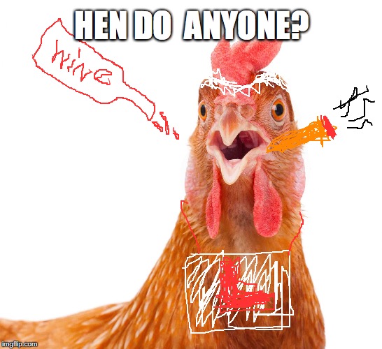 http://animalia-life.com/data_images/chicken/chicken3.jpg | HEN DO  ANYONE? | image tagged in http//animalia-lifecom/data_images/chicken/chicken3jpg | made w/ Imgflip meme maker