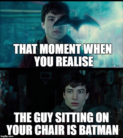 Flash realising he is talking to Batman | THAT MOMENT WHEN YOU REALISE; THE GUY SITTING ON YOUR CHAIR IS BATMAN | image tagged in flash,batman,justice league | made w/ Imgflip meme maker