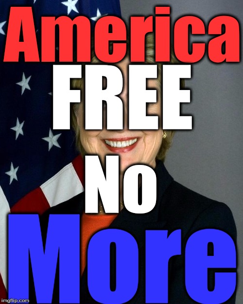 Hillary Clinton Meme | America; FREE; No; More | image tagged in hillaryclinton | made w/ Imgflip meme maker