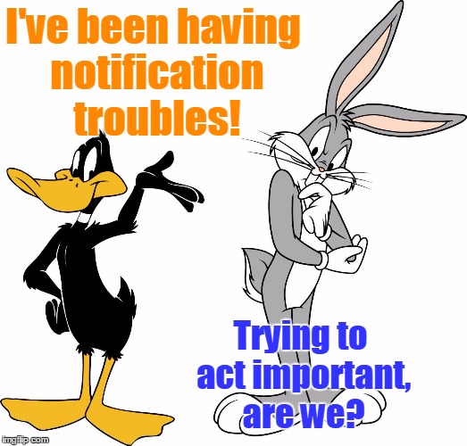 I've been having notification troubles! Trying to act important, are we? | made w/ Imgflip meme maker