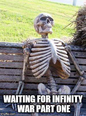 Waiting Skeleton | WAITING FOR INFINITY WAR PART ONE | image tagged in memes,waiting skeleton | made w/ Imgflip meme maker