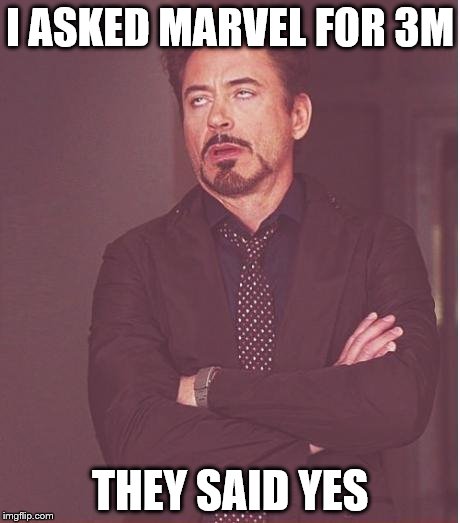 Face You Make Robert Downey Jr | I ASKED MARVEL FOR 3M; THEY SAID YES | image tagged in memes,face you make robert downey jr | made w/ Imgflip meme maker