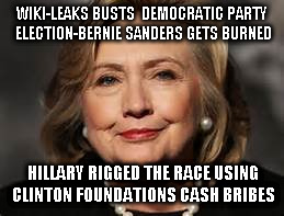 CROOKED HILLARY STRIKES AGAIN | WIKI-LEAKS BUSTS  DEMOCRATIC PARTY ELECTION-BERNIE SANDERS GETS BURNED; HILLARY RIGGED THE RACE USING CLINTON FOUNDATIONS CASH BRIBES | image tagged in hillary clinton,bernie,clinton foundation,democrat,trump train | made w/ Imgflip meme maker