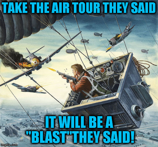 When Air Tours go wrong (Pulp Art Week) | TAKE THE AIR TOUR THEY SAID; IT WILL BE A "BLAST"THEY SAID! | image tagged in funny meme,pulp art,pulp art week,plane,fiction,blast | made w/ Imgflip meme maker