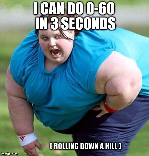 I CAN DO 0-60 IN 3 SECONDS ( ROLLING DOWN A HILL ) | made w/ Imgflip meme maker