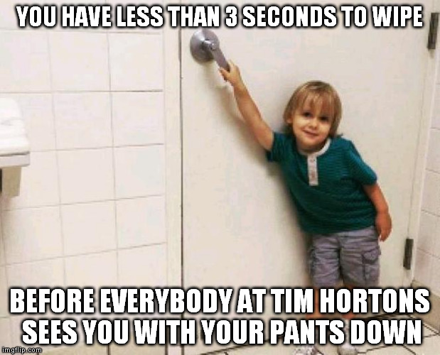 when you have to take your kids in the bathroom with you | YOU HAVE LESS THAN 3 SECONDS TO WIPE; BEFORE EVERYBODY AT TIM HORTONS SEES YOU WITH YOUR PANTS DOWN | image tagged in bathroom,toilet humor,funny | made w/ Imgflip meme maker