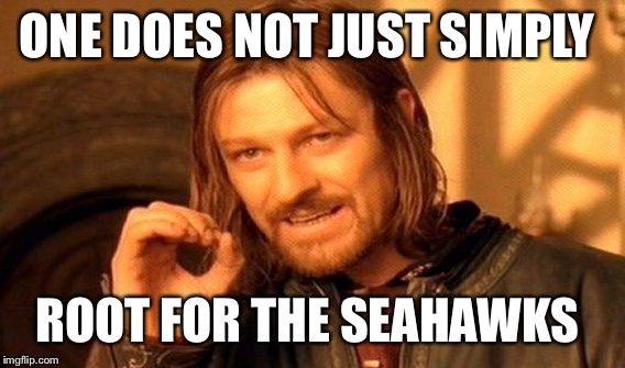 One Does Not Simply Meme | ONE DOES NOT JUST SIMPLY; ROOT FOR THE SEAHAWKS | image tagged in memes,one does not simply | made w/ Imgflip meme maker