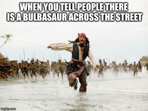 People are coco for Cocoa Puffs  | WHEN YOU TELL PEOPLE THERE IS A BULBASAUR ACROSS THE STREET | image tagged in memes,jack sparrow being chased,pokemon go | made w/ Imgflip meme maker