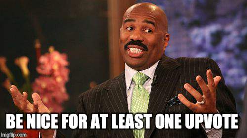 Steve Harvey Meme | BE NICE FOR AT LEAST ONE UPVOTE | image tagged in memes,steve harvey | made w/ Imgflip meme maker