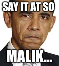 Obama crying | SAY IT AT SO; MALIK... | image tagged in obama crying | made w/ Imgflip meme maker