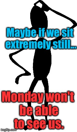 Stick Man Thinking ClipArt | Maybe if we sit extremely still... Monday won't be able to see us. | image tagged in stick man thinking clipart | made w/ Imgflip meme maker