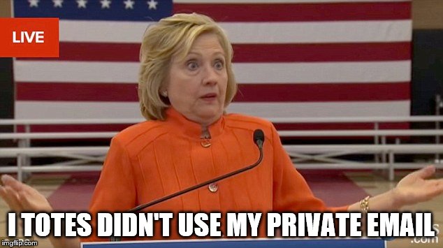 Hillary Clinton Fail | I TOTES DIDN'T USE MY PRIVATE EMAIL | image tagged in hillary clinton fail | made w/ Imgflip meme maker