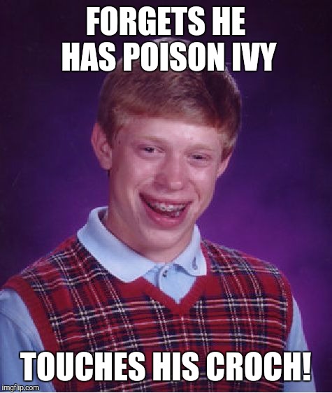Bad Luck Brian Meme | FORGETS HE HAS POISON IVY TOUCHES HIS CROCH! | image tagged in memes,bad luck brian | made w/ Imgflip meme maker