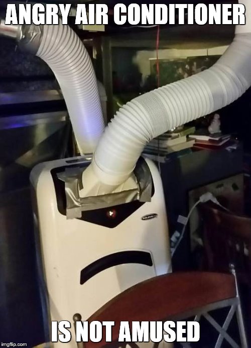 You'd be angry too if you were stuck in an attic | ANGRY AIR CONDITIONER; IS NOT AMUSED | image tagged in angry,air conditioner | made w/ Imgflip meme maker