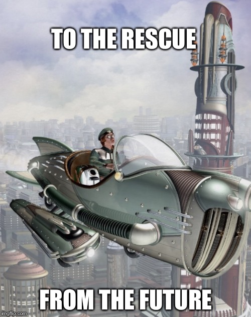 Cruiser | TO THE RESCUE FROM THE FUTURE | image tagged in cruiser | made w/ Imgflip meme maker