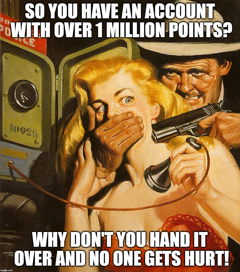 Pulp Art Is Trying To Take Over Our Accounts! | SO YOU HAVE AN ACCOUNT WITH OVER 1 MILLION POINTS? WHY DON'T YOU HAND IT OVER AND NO ONE GETS HURT! | image tagged in memes,one million points,imgflip,hand it over,funny,pulp art week | made w/ Imgflip meme maker