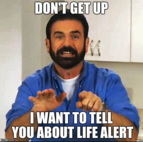 Billy Mays | DON'T GET UP; I WANT TO TELL YOU ABOUT LIFE ALERT | image tagged in billy mays | made w/ Imgflip meme maker