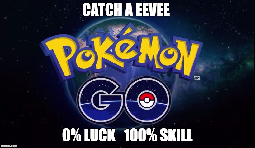 pokemon go | CATCH A EEVEE; 0% LUCK   100% SKILL | image tagged in pokemon go | made w/ Imgflip meme maker