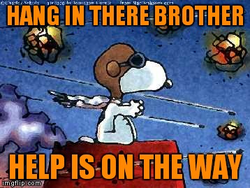 HANG IN THERE BROTHER HELP IS ON THE WAY | made w/ Imgflip meme maker