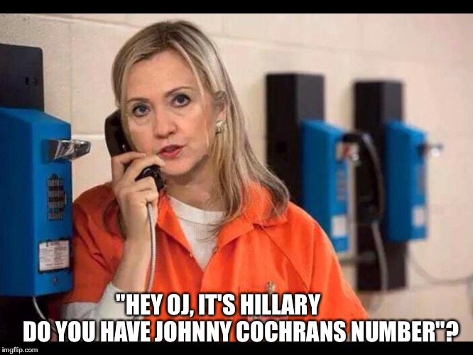Hillary jail | "HEY OJ, IT'S HILLARY




     DO YOU HAVE JOHNNY COCHRANS NUMBER"? | image tagged in hillary clinton | made w/ Imgflip meme maker