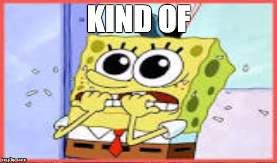 KIND OF | made w/ Imgflip meme maker