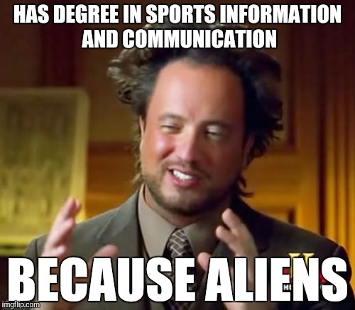 Ancient Aliens | HAS DEGREE IN SPORTS INFORMATION AND COMMUNICATION; BECAUSE ALIENS | image tagged in memes,ancient aliens | made w/ Imgflip meme maker