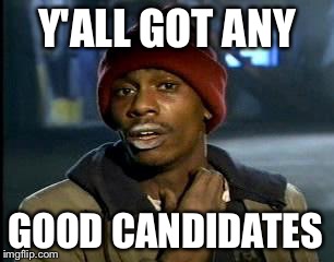 Bueller...Bueller...Anyone? | Y'ALL GOT ANY; GOOD CANDIDATES | image tagged in memes,yall got any more of,funny,hillary,trump | made w/ Imgflip meme maker