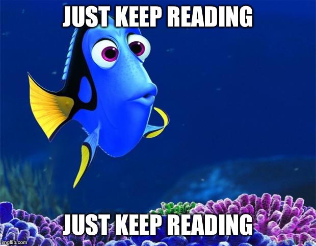 Dory | JUST KEEP READING; JUST KEEP READING | image tagged in dory | made w/ Imgflip meme maker