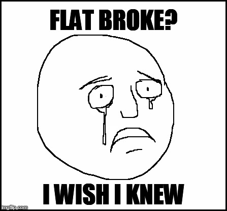 blank | FLAT BROKE? I WISH I KNEW | image tagged in blank | made w/ Imgflip meme maker