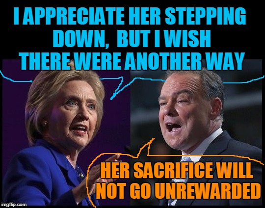 I APPRECIATE HER STEPPING DOWN,  BUT I WISH THERE WERE ANOTHER WAY HER SACRIFICE WILL NOT GO UNREWARDED | image tagged in hill and kaine | made w/ Imgflip meme maker