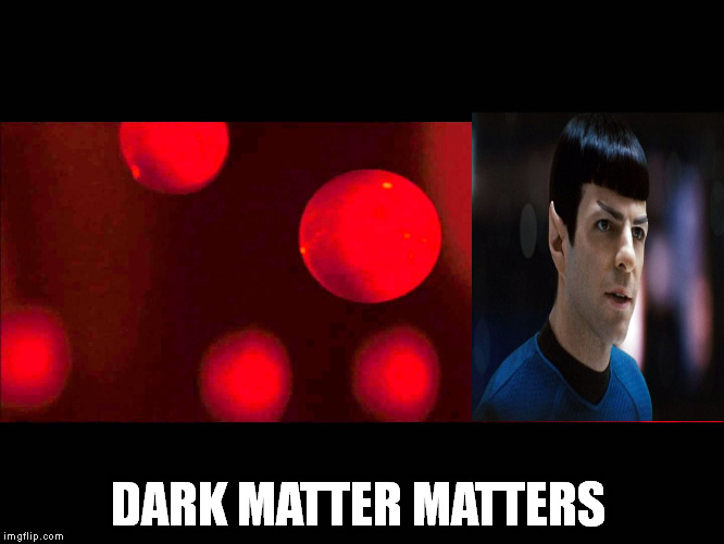 Star Trek Dark Matter Matters | DARK MATTER MATTERS | image tagged in star trek,black lives matter,all lives matter,memes,political meme | made w/ Imgflip meme maker