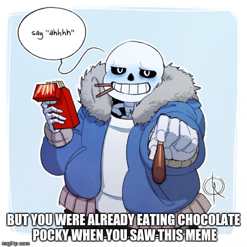 Eat the Pocky!!! | BUT YOU WERE ALREADY EATING CHOCOLATE POCKY WHEN YOU SAW THIS MEME | image tagged in sans,chocolate pocky | made w/ Imgflip meme maker