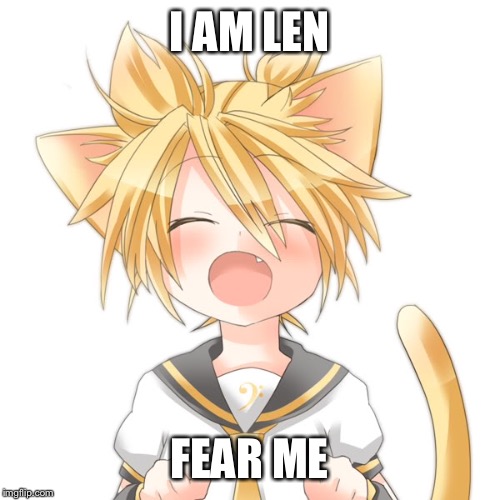 When a shota trys to prove he's not a shota | I AM LEN; FEAR ME | image tagged in vocaloid,cat,hypocritical,kawaii,cute cat | made w/ Imgflip meme maker